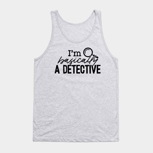 I'm Basically A Detective Tank Top by A Creative Expression